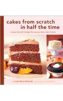 Cakes from Scratch in Half the Time: Recipes That Will Change the Way You Bake Cakes Forever