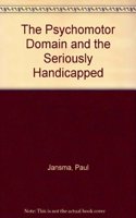 The Psychomotor Domain and the Seriously Handicapped
