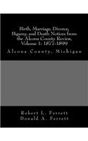 Birth, Marriage, Divorce, Bigamy, and Death Notices from the Alcona County Review, Volume 1