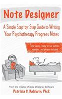 Note Designer: A Simple Step-By-Step Guide to Writing Your Psychotherapy Progress Notes