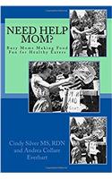 Need Help Mom: Busy Moms Making Food Fun for Healthy Eaters