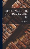 Apici Caeli De Re Coquinaria Libri 10