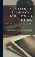 An Account Of The New-york Institution For The Blind: Together With A Brief Statement Of The Origin, Progress, And Present Condition, Of The Institutions For The Blind In This And Other Countries, To Wh