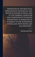 Exposition of the Practical Operation of the Judicial and Revenue Systems of India, and of the General Character and Condition of Its Native Inhabitants, as Submitted in Evidence to the Authorities in England. With Notes and Illustrations ..