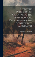 Report of Proceedings Incidental to the Erection and Dedication of the Confederate Monument