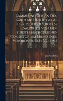 Sammlung Der An Den Säkular- Und Regular Klerus Der Erzdiöcese Salzburg Von Dem Fürsterbischöflichen Consistorium Erlassenen Verordnungen, Volume 4...