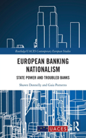 European Banking Nationalism: State Power and Troubled Banks(Routledge/UACES Contemporary European Studies)