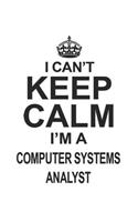 I Can't Keep Calm I'm A Computer Systems Analyst