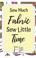 Sew Much Fabric Sew Little Time