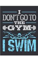 I Don't Go To The Gym I Swim: Swimming Notebook, Blank Paperback Book For Swimmer To Write In, 150 Pages, college ruled