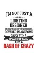 I'm Not Just A Lighting Designer I'm Just A Big Cup Of Wonderful Covered In Awesome Sauce With A Splash Of Sassy And A Dash Of Crazy: Notebook: Best Lighting Designer Notebook, Journal Gift, Diary, Doodle Gift or Notebook 6 x 9 Compact Size- 109 Blank L