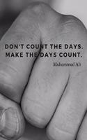 Don't count the days. Make the days count.: Notebook Motivational Journal with Quote by Muhammad Ali; Perfect for School Office College;110 Lined Pages(2 Motivate Yourself)