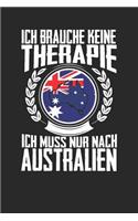Ich brauche keine Therapie ich muss nur nach Australien: Notizbuch A5 liniert 120 Seiten, Notizheft / Tagebuch / Reise Journal, perfektes Geschenk für den Urlaub in Australien