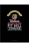 Always Be Yourself Unless You Can Be A Pit Bull Terrier Then Be A Pit Bull Terrier: Appointment Book(208 Appointment Book)