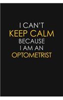 I Can't Keep Calm Because I Am An Optometrist
