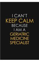 I Can't Keep Calm Because I Am A Geriatric Medicine Specialist