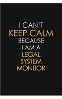 I Can't Keep Calm Because I Am A Legal System Monitor