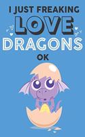 I Just Freaking Love Dragon Ok: Cute Dragon Lovers Journal / Notebook / Diary / Birthday Gift (6x9 - 110 Blank Lined Pages)