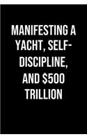 Manifesting A Yacht Self Discipline And 500 Trillion: A soft cover blank lined journal to jot down ideas, memories, goals, and anything else that comes to mind.