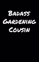 Badass Gardening Cousin: A soft cover blank lined journal to jot down ideas, memories, goals, and anything else that comes to mind.