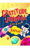 Gratitude Journal for Kids Joshua: Gratitude Journal Notebook Diary Record for Children With Daily Prompts to Practice Gratitude and Mindfulness Children Happiness Notebook