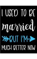 I Used To Be Married But I'm Much Better Now: 8.5" x 11" Journal With Lined Pages And Inspirational Quote On Cover