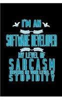 I'm a software developer. My levels of sarcasm depends on your level of stupidity