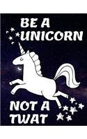 Be A Unicorn Not A Twat