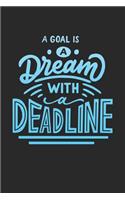 A Goal Is a Dream with a Deadline: Awesome Novelty Motivational and Inspirational Gift Notebook: Funny Lined Journal to Write in