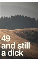 49 And Still A Dick: 110-Page Blank Lined Journal Funny Birthday Gag Gift Idea Better Than A Card