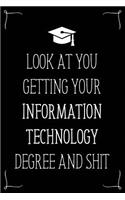 Look At You Getting Your Information Technology Degree And Shit: Funny Blank Notebook for Degree Holder or Graduate