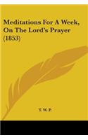 Meditations For A Week, On The Lord's Prayer (1853)