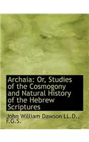 Archaia: Or, Studies of the Cosmogony and Natural History of the Hebrew Scriptures