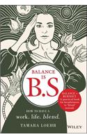 Balance is B.S.: How to Have a Work. Life. Blend.