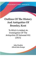 Outlines Of The History And Antiquities Of Bromley, Kent