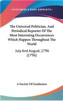The Universal Politician, and Periodical Reporter of the Most Interesting Occurrences Which Happen Throughout the World