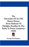 The Chronicles Of An Old Manor House: From Darkness To Daylight; Steadfast In The Faith; Te Deum Laudamus (1866)