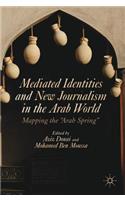 Mediated Identities and New Journalism in the Arab World: Mapping the Arab Spring