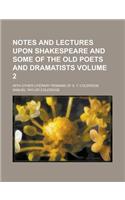 Notes and Lectures Upon Shakespeare and Some of the Old Poets and Dramatists; With Other Literary Remains of S. T. Coleridge Volume 2