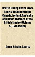 British Ruling Cases from Courts of Great Britain, Canada, Ireland, Australia and Other Divisions of the British Empire (Volume 5); Extensively Annotated: (English)