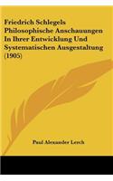 Friedrich Schlegels Philosophische Anschauungen In Ihrer Entwicklung Und Systematischen Ausgestaltung (1905)