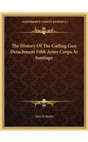 History Of The Gatling Gun Detachment Fifth Army Corps At Santiago