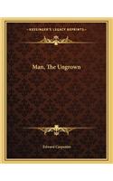 Man, the Ungrown