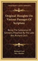 Original Thoughts on Various Passages of Scripture: Being the Substance of Sermons Preached by the Late REV. Richard Cecil