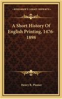 A Short History Of English Printing, 1476-1898