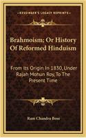 Brahmoism; Or History of Reformed Hinduism