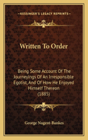 Written to Order: Being Some Account of the Journeyings of an Irresponsible Egotist, and of How He Enjoyed Himself Thereon (1885)