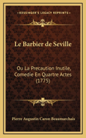 Barbier de Seville: Ou La Precaution Inutile, Comedie En Quartre Actes (1775)