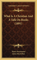 What Is A Christian And A Talk On Books (1891)