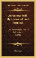 Adventures With My Alpenstock And Knapsack